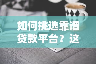 如何挑选靠谱贷款平台?这10家正规机构实测对比 如何挑选靠谱贷款平台?这10家正规机构实测对比