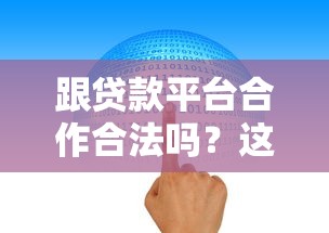 跟贷款平台合作合法吗？这5个关键点帮你避坑