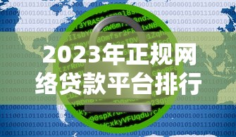 2023年正规网络贷款平台排行榜：官方推荐，安全可靠