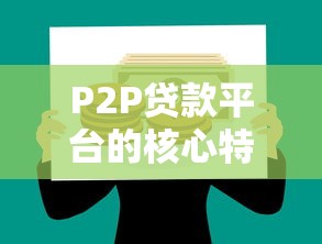 P2P贷款平台的核心特点、优势与风险解析