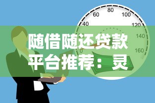 随借随还贷款平台推荐：灵活借款，轻松还款
