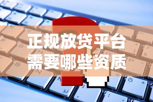正规放贷平台需要哪些资质？这8个条件必须满足