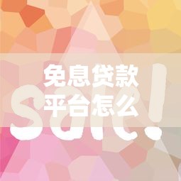 免息贷款平台怎么选？这5点帮你避坑省钱