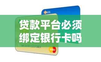 贷款平台必须绑定银行卡吗？一文解析真实要求