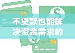不贷款也能解决资金需求的15个真实平台盘点