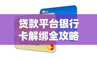 贷款平台银行卡解绑全攻略：详细步骤与注意事项