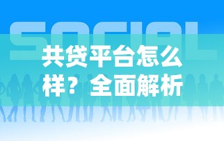 共贷平台怎么样？全面解析贷款服务优势与风险