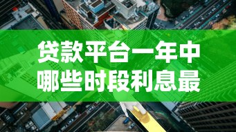 贷款平台一年中哪些时段利息最低？抓住这几次机会省利息