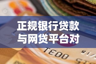 正规银行贷款与网贷平台对比一览：如何选择更靠谱？