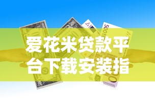 爱花米贷款平台下载安装指南：安全便捷的借款新选择