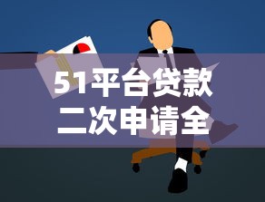 51平台贷款二次申请全拒？原因解析与应对策略