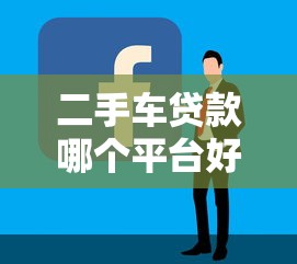 二手车贷款哪个平台好申请？最新申请攻略