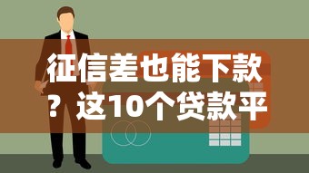征信差也能下款？这10个贷款平台通过率高且靠谱