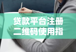 贷款平台注册二维码使用指南：快速申请贷款的关键步骤