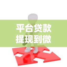 平台贷款提现到微信全流程解析及注意事项