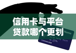 信用卡与平台贷款哪个更划算？10个要点帮你选对