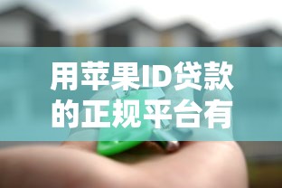 用苹果ID贷款的正规平台有哪些？安全申请指南