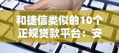 和捷信类似的10个正规贷款平台：安全可靠、灵活借款指南