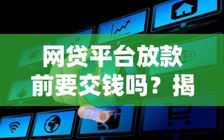 网贷平台放款前要交钱吗？揭秘贷款前收费真相