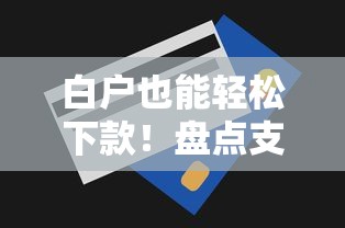白户也能轻松下款！盘点支持白户的银行贷款平台及申请攻略