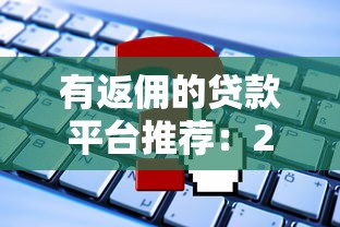 有返佣的贷款平台推荐：2023最新盘点及申请攻略