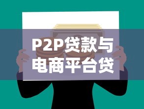 P2P贷款与电商平台贷款区别解析：如何选择最适合的借贷方式