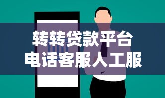 转转贷款平台电话客服人工服务：专业贷款咨询解决方案