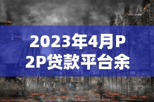 2023年4月P2P贷款平台余额解析：市场动态与投资策略