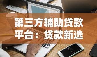 第三方辅助贷款平台：贷款新选择 省时省力更靠谱