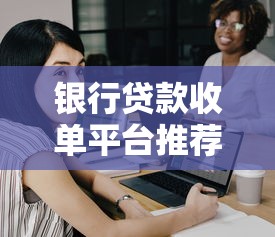 银行贷款收单平台推荐：主流选择及使用攻略