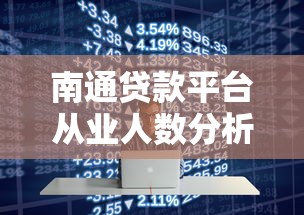 南通贷款平台从业人数分析：行业现状与数据解读