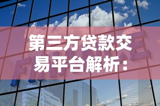第三方贷款交易平台解析：如何快速找到靠谱贷款渠道