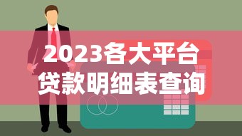 2023各大平台贷款明细表查询：利率、额度、条件全解析