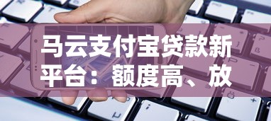 马云支付宝贷款新平台：额度高、放款快，申请攻略全解析
