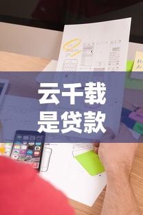 云千载是贷款平台吗？实测资质、服务与用户评价全解析