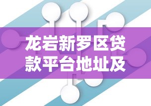 龙岩新罗区贷款平台地址及正规机构推荐指南