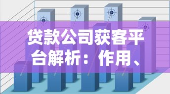 贷款公司获客平台解析：作用、类型及选择指南