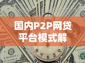 国内P2P网贷平台模式解析：贷款新趋势与风险防范