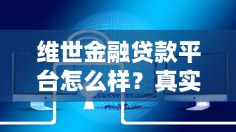 维世金融贷款平台怎么样？真实背景与产品全面解析