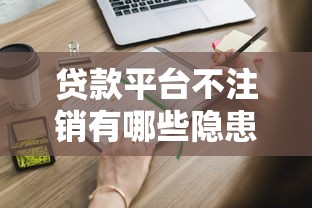 贷款平台不注销有哪些隐患？这些风险你必须知道
