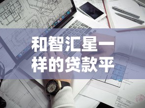 和智汇星一样的贷款平台有哪些？靠谱推荐与避坑指南