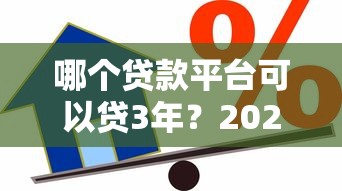 哪个贷款平台可以贷3年？2023年靠谱长期借款渠道推荐