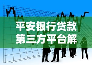 平安银行贷款第三方平台解析：如何选择最适合的贷款渠道