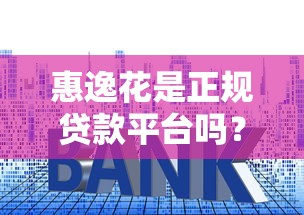 惠逸花是正规贷款平台吗？全面解析资质、利率与用户评价