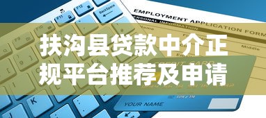 扶沟县贷款中介正规平台推荐及申请指南