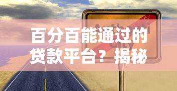 百分百能通过的贷款平台？揭秘真实情况与可靠选择
