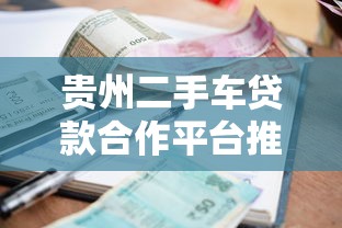 贵州二手车贷款合作平台推荐：低利率+快速审批+灵活方案