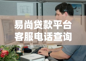 易尚贷款平台客服电话查询及联系方式指南