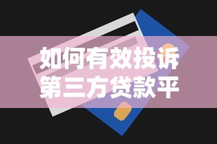 如何有效投诉第三方贷款平台？完整流程与技巧