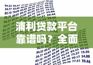 浦利贷款平台靠谱吗？全面解析资金来源、产品特点及用户评价